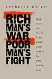 Keith, Jeanette: Rich Man's War, Poor Man's Fight: Race, Class, and Power in the Rural South During the First World War