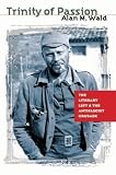 Wald, Alan M.: Trinity of Passion: The Literary Left And the Antifascist Crusade Wald, Alan M.: Trinity of Passion: The Literary Left And the Antifascist Crusade