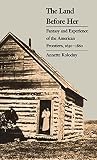 Kolodny, Annette: The Land Before Her: Fantasy and Experience of the American Frontiers, 1630-1860 Kolodny, Annette: The Land Before Her: Fantasy and Experience of the American Frontiers, 1630-1860