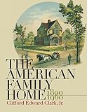 Clark, Clifford Edward: The American Family Home, 1800-1960