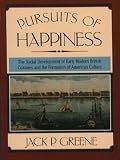 Greene, Jack P.: Pursuits of Happiness: The Social Development of Early Modern British Colonies and the Formation of American Culture Greene, Jack P.: Pursuits of Happiness: The Social Development of Early Modern British Colonies and the Formation of American Culture