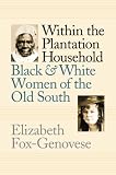 Fox-Genovese, Elizabeth: Within the Plantation Household: Black and White Women of the Old South Fox-Genovese, Elizabeth: Within the Plantation Household: Black and White Women of the Old South