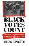 Parker, Frank R.: Black Votes Count: Political Empowerment in Mississippi After 1965