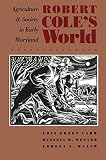 Walsh, Lorena S.: Robert Cole's World: Agriculture and Society in Early Maryland Walsh, Lorena S.: Robert Cole's World: Agriculture and Society in Early Maryland