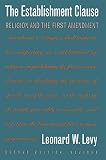 Levy, Leonard W.: The Establishment Clause: Religion and the First Amendment