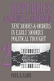 Rahe, Paul A.: Republics Ancient and Modern: New Modes and Orders in Early Modern Political Thought Rahe, Paul A.: Republics Ancient and Modern: New Modes and Orders in Early Modern Political Thought