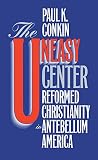 Conkin, Paul Keith: The Uneasy Center: Reformed Christianity in Antebellum America Conkin, Paul Keith: The Uneasy Center: Reformed Christianity in Antebellum America