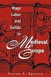 Epstein, Steven A.: Wage Labor & Guilds in Medieval Europe Epstein, Steven A.: Wage Labor & Guilds in Medieval Europe