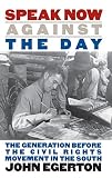 Egerton, John: Speak Now Against the Day: The Generation Before the Civil Rights Movement in the South Egerton, John: Speak Now Against the Day: The Generation Before the Civil Rights Movement in the South