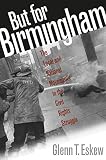 Eskew, Glenn T.: But for Birmingham: The Local and National Movements in the Civil Rights Struggle