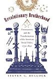 Bullock, Steven C.: Revolutionary Brotherhood: Freemasonry and the Transformation of the American Social Order, 1730-1840