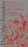 Cornell, Saul: The Other Founders: Anti-Federalism and the Dissenting Tradition in America, 1788-1828 Cornell, Saul: The Other Founders: Anti-Federalism and the Dissenting Tradition in America, 1788-1828