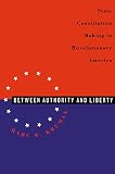 Kruman, Marc W.: Between Authority and Liberty: State Constitution-Making in Revolutionary America Kruman, Marc W.: Between Authority and Liberty: State Constitution-Making in Revolutionary America