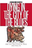 Wailoo, Keith: Dying in the City of the Blues: Sickle Cell Anemia and the Politics of Race and Health Wailoo, Keith: Dying in the City of the Blues: Sickle Cell Anemia and the Politics of Race and Health