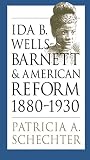 Schechter, Patricia A.: Ida B. Wells-Barnett and American Reform, 1880-1930 Schechter, Patricia A.: Ida B. Wells-Barnett and American Reform, 1880-1930