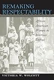 Wolcott, Victoria W.: Remaking Respectability: African American Women in Interwar Detroit Wolcott, Victoria W.: Remaking Respectability: African American Women in Interwar Detroit