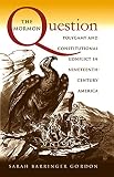 Gordon, Sarah Barringer: The Mormon Question: Polygamy and Constitutional Conflict in Nineteenth-Century America
