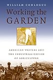 William Conlogue: Working the Garden: American Writers and the Industrialization of Agriculture