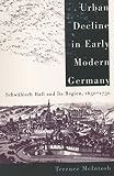 McIntosh, Terence: Urban Decline in Early Modern Germany: Schwabisch Hall and Its Region, 1650-1750 McIntosh, Terence: Urban Decline in Early Modern Germany: Schwabisch Hall and Its Region, 1650-1750
