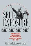 Leon, Charles L. Ponce De: Self-Exposure: Human-Interest Journalism and the Emergence of Celebrity in America, 1890-1940 Leon, Charles L. Ponce De: Self-Exposure: Human-Interest Journalism and the Emergence of Celebrity in America, 1890-1940