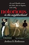 Rothman, Joshua D.: Notorious in the Neighborhood: Sex and Families Across the Color Line in Virginia, 1787-1861 Rothman, Joshua D.: Notorious in the Neighborhood: Sex and Families Across the Color Line in Virginia, 1787-1861
