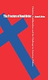 Bivins, Jason: The Fracture of Good Order: Christian Antiliberalism and the Challenge to American Politics Bivins, Jason: The Fracture of Good Order: Christian Antiliberalism and the Challenge to American Politics