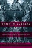 D'Agostino, Peter R.: Rome in America: Transnational Catholic Ideology from the Risorgimento to Fascism D'Agostino, Peter R.: Rome in America: Transnational Catholic Ideology from the Risorgimento to Fascism