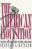 Kutler, Stanley I.: The American Inquisition: Justice and Injustice in the Cold War
