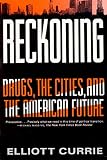 Currie, Elliott: Reckoning: Drugs, the Cities, and the American Future Currie, Elliott: Reckoning: Drugs, the Cities, and the American Future