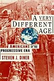 Diner, Steven: A Very Different Age: Americans of the Progressive Era Diner, Steven: A Very Different Age: Americans of the Progressive Era