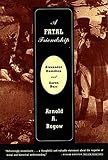 Rogow, Arnold a: A Fatal Friendship: Alexander Hamilton and Aaron Burr
