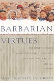 Jacobson, Matthew Frye: Barbarian Virtues: The United States Encounters Foreign Peoples at Home and Abroad, 1876-1917 Jacobson, Matthew Frye: Barbarian Virtues: The United States Encounters Foreign Peoples at Home and Abroad, 1876-1917
