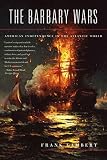 Lambert, Frank: The Barbary Wars: American Independence in the Atlantic World Lambert, Frank: The Barbary Wars: American Independence in the Atlantic World