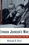 Hunt, Michael H.: Lyndon Johnson's War : America's Cold War Crusade in Vietnam, 1945-1965: a Critical Issue Hunt, Michael H.: Lyndon Johnson's War : America's Cold War Crusade in Vietnam, 1945-1965: a Critical Issue