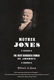 Gorn, Elliott J.: Mother Jones: The Most Dangerous Woman in America Gorn, Elliott J.: Mother Jones: The Most Dangerous Woman in America