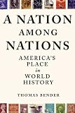 Bender, Thomas: A Nation Among Nations: America's Place in World History Bender, Thomas: A Nation Among Nations: America's Place in World History