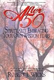 Wicks, Robert J.: After 50: Spiritually Embracing Your Own Wisdom Years Wicks, Robert J.: After 50: Spiritually Embracing Your Own Wisdom Years