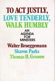 Groome, Thomas H.: To Act Justly, Love Tenderly, Walk Humbly: An Agenda for Ministers