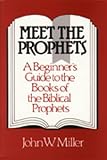 Miller, John W.: Meet the Prophets: A Beginner's Guide to the Books of the Biblical Prophets, Their Meaning Then and Now