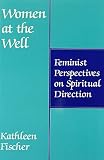 Fischer, Kathleen: Women at the Well: Feminist Perspectives on Spiritual Direction Fischer, Kathleen: Women at the Well: Feminist Perspectives on Spiritual Direction