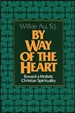 Au, Wilkie: By Way of the Heart: Toward a Holistic Christian Spirituality
