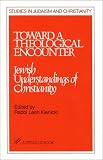 Klenicki, Leon: Toward a Theological Encounter: Jewish Understandings of Christianity Klenicki, Leon: Toward a Theological Encounter: Jewish Understandings of Christianity