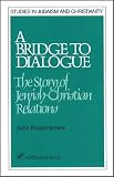 Rousmaniere, John: A Bridge to Dialogue: The Story of Jewish-Christian Relations Rousmaniere, John: A Bridge to Dialogue: The Story of Jewish-Christian Relations