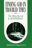 Hauser, Richard J.: Finding God in Troubled Times: The Holy Spirit and Suffering