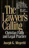Allegretti, Joseph G.: The Lawyer's Calling: Christian Faith and Legal Practice
