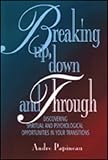 Papineau, Andre: Breaking Up, Down and Through: Discovering Spiritual and Psychological Opportunities in Your Transitions Papineau, Andre: Breaking Up, Down and Through: Discovering Spiritual and Psychological Opportunities in Your Transitions