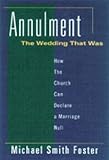 Foster, Michael Smith: Annulment: The Wedding That Was  How the Church Can Declare a Marriage Null