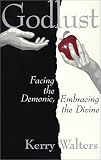 Godlust: Facing the Demonic, Embracing the Divine (0809139154) by Walters, Kerry Walters, Kerry: Godlust: Facing the Demonic, Embracing the Divine