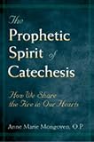 Mongoven, Anne Marie: The Prophetic Spirit of Catechesis: How We Share the Fire in Our Hearts Mongoven, Anne Marie: The Prophetic Spirit of Catechesis: How We Share the Fire in Our Hearts