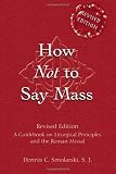 Smolarski, Dennis C.: How Not to Say Mass: A Guidebook on Liturgical Principles and the Roman Missl Smolarski, Dennis C.: How Not to Say Mass: A Guidebook on Liturgical Principles and the Roman Missl